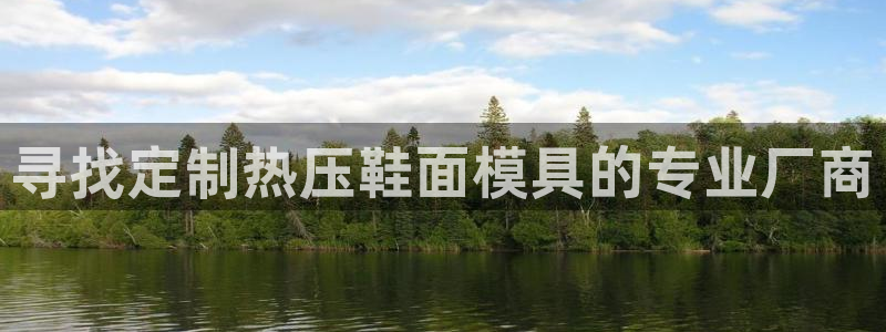 emc易倍首页：寻找定制热压鞋面模具的专业厂商