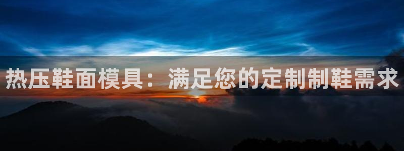 易倍申片能长期服用吗：热压鞋面模具：满足您的定制制鞋需求