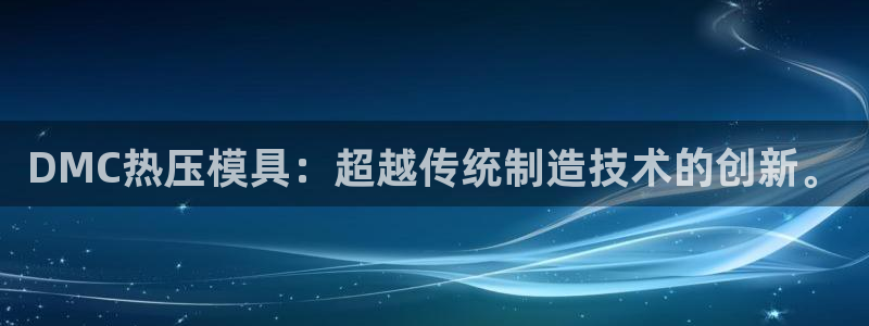 emc易倍ios官网：DMC热压模具：超越传统制造技术的