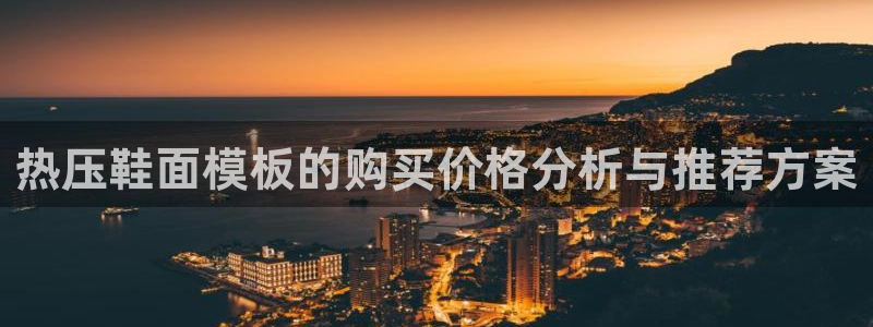 易倍单词如何下载：热压鞋面模板的购买价格分析与推荐方案