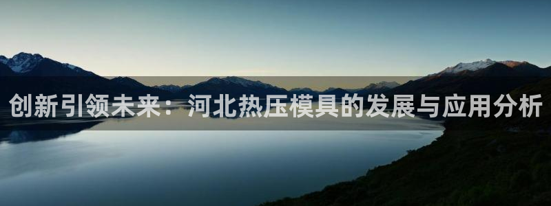 emc易倍官网app下载：创新引领未来：河北热压模具的发