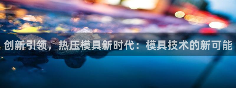 易倍申和易倍清的区别：创新引领，热压模具新时代：模具技术
