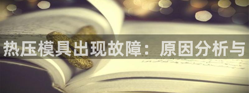 易倍emc网址:热压模具出现故障:原因分析与